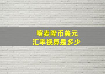 喀麦隆币美元汇率换算是多少