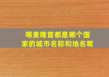 喀麦隆首都是哪个国家的城市名称和地名呢