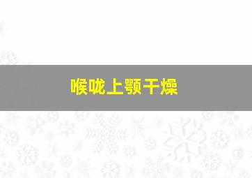 喉咙上颚干燥