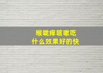 喉咙痒咳嗽吃什么效果好的快