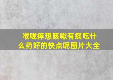 喉咙痒想咳嗽有痰吃什么药好的快点呢图片大全