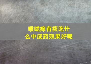 喉咙痒有痰吃什么中成药效果好呢