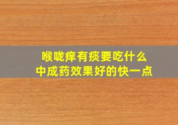 喉咙痒有痰要吃什么中成药效果好的快一点