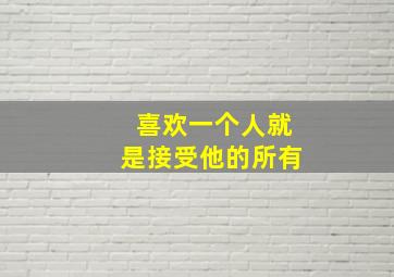 喜欢一个人就是接受他的所有