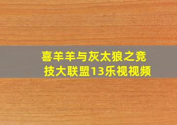 喜羊羊与灰太狼之竞技大联盟13乐视视频