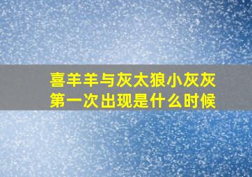 喜羊羊与灰太狼小灰灰第一次出现是什么时候