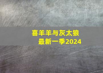 喜羊羊与灰太狼最新一季2024