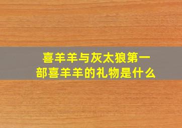 喜羊羊与灰太狼第一部喜羊羊的礼物是什么