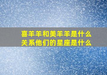 喜羊羊和美羊羊是什么关系他们的星座是什么