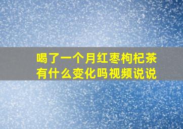 喝了一个月红枣枸杞茶有什么变化吗视频说说