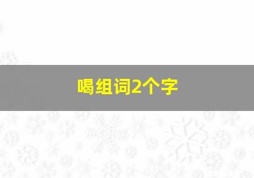 喝组词2个字