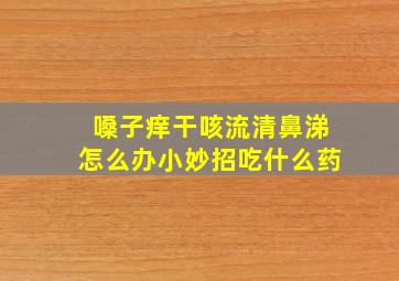 嗓子痒干咳流清鼻涕怎么办小妙招吃什么药