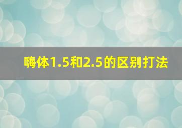 嗨体1.5和2.5的区别打法