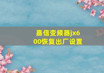 嘉信变频器jx600恢复出厂设置