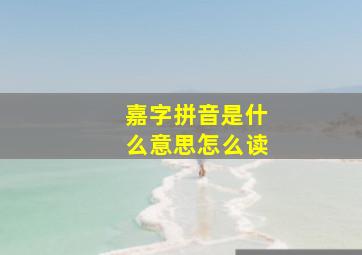 嘉字拼音是什么意思怎么读