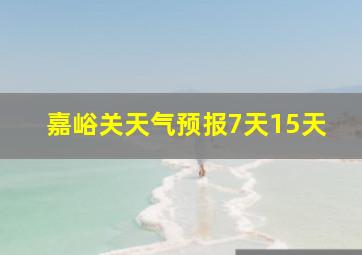 嘉峪关天气预报7天15天