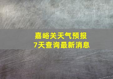 嘉峪关天气预报7天查询最新消息