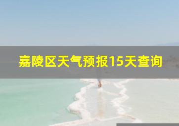 嘉陵区天气预报15天查询