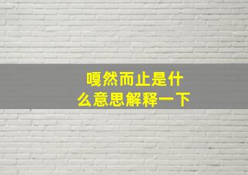 嘎然而止是什么意思解释一下