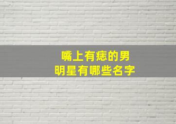 嘴上有痣的男明星有哪些名字