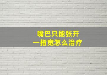 嘴巴只能张开一指宽怎么治疗