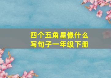 四个五角星像什么写句子一年级下册