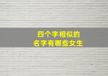 四个字相似的名字有哪些女生