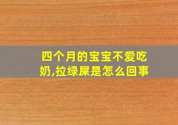 四个月的宝宝不爱吃奶,拉绿屎是怎么回事