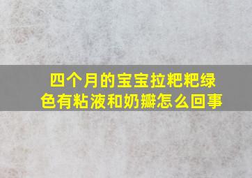 四个月的宝宝拉粑粑绿色有粘液和奶瓣怎么回事