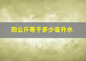 四公斤等于多少毫升水