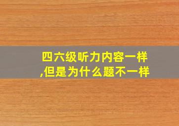 四六级听力内容一样,但是为什么题不一样