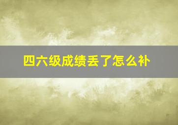 四六级成绩丢了怎么补