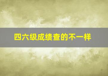 四六级成绩查的不一样