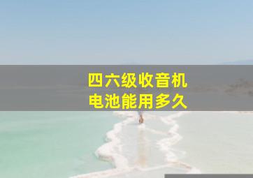 四六级收音机电池能用多久