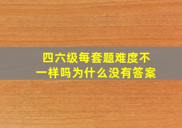 四六级每套题难度不一样吗为什么没有答案