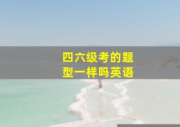 四六级考的题型一样吗英语