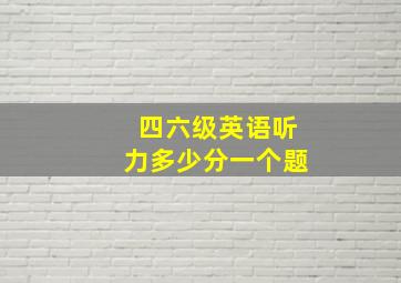 四六级英语听力多少分一个题