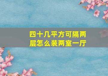 四十几平方可隔两层怎么装两室一厅