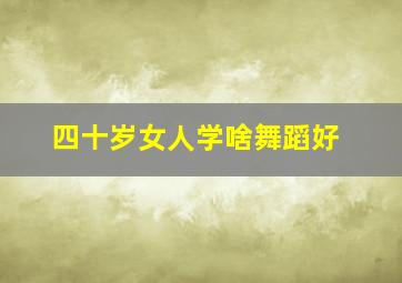 四十岁女人学啥舞蹈好