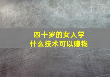 四十岁的女人学什么技术可以赚钱