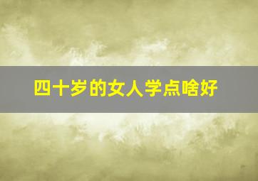 四十岁的女人学点啥好