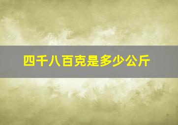 四千八百克是多少公斤