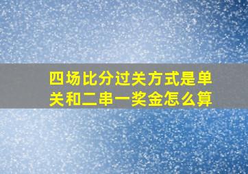 四场比分过关方式是单关和二串一奖金怎么算