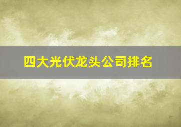 四大光伏龙头公司排名