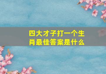 四大才子打一个生肖最佳答案是什么