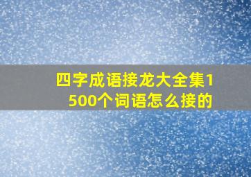 四字成语接龙大全集1500个词语怎么接的