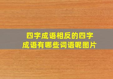 四字成语相反的四字成语有哪些词语呢图片