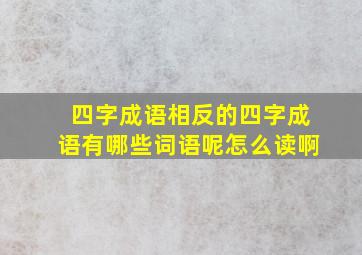 四字成语相反的四字成语有哪些词语呢怎么读啊