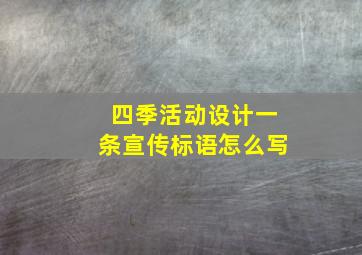 四季活动设计一条宣传标语怎么写