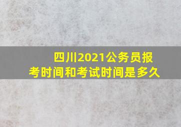 四川2021公务员报考时间和考试时间是多久